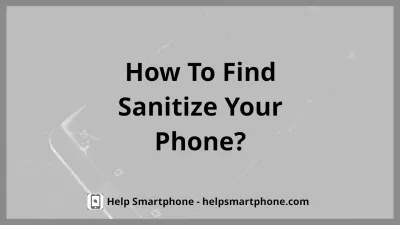 How do I Sanitize my Smartphone? : Using a sanitized phone