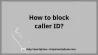 How To Block Caller Id On Apple iPhone?